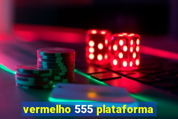 vermelho 555 plataforma